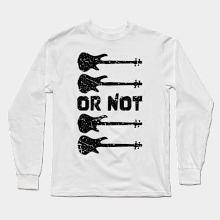 TO BE OR NOT TO BE for best bassist bass player Long Sleeve T-Shirt